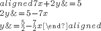 \begin{aligned}7 x+2 y &=5 \\2 y &=5-7 x \\y &=\frac{5}{2}-\frac{7}{2} x\end{aligned}