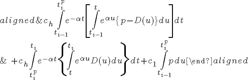 \begin{aligned}
&c_{h} \int_{t_{i-1}}^{t_{i}^{p}} e^{-\alpha t}\left[\int_{t_{i-1}}^{t} e^{\alpha u}\{p-D(u)\} d u\right] d t \\
&\quad+c_{h} \int_{t_{i}^{p}}^{t_{i}} e^{-\alpha t}\left\{\int_{t}^{t_{i}} e^{\alpha u} D(u) d u\right\} d t+c_{1} \int_{t_{i-1}}^{t_{i}^{p}} p d u
\end{aligned}
