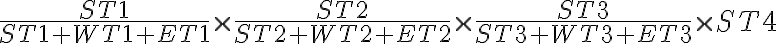 \frac{S T 1}{S T 1+W T 1+E T 1} \times \frac{S T 2}{S T 2+W T 2+E T 2} \times \frac{S T 3}{S T 3+W T 3+E T 3} \times S T 4