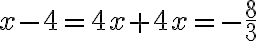 x - 4 = 4x + 4 x= -\dfrac{8}{3}