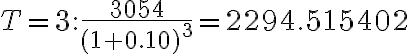 T=3: \dfrac{3054}{(1+0.10)^3}=2294.515402
