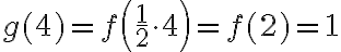  g(4)=f\left(\dfrac{1}{2} \cdot 4\right)=f(2)=1 
