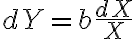 dY=b\dfrac{dX}{X}