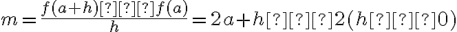 m = \dfrac{f(
    a+h ) – f( a )}{h} = 2a + h – 2 (h≠0)
