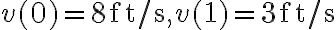 v(0)=8 \mathrm{ft} / \mathrm{s}, v(1)=3 \mathrm{ft} / \mathrm{s}