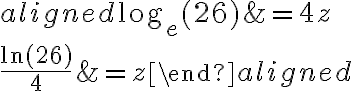 \begin{aligned} \log_{e}(26)&=4z\\\\\dfrac{\ln(26)}{4}&=z\end{aligned}