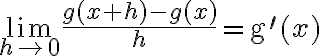 \lim\limits_{h \rightarrow 0} \frac{g(x+h)-g(x)}{h}=\mathrm{g}^{\prime}(x)