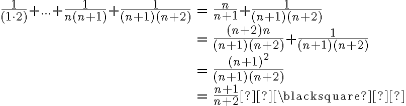 \begin{align*} \frac{1}{(1 \cdot 2)} + ... + \frac{1}{n(n+1)} + \frac{1}{(n+1)(n+2)} &= \frac{n}{n+1} + \frac{1}{(n+1)(n+2)} \\ &= \frac{(n+2)n}{(n+1)(n+2)} + \frac{1}{(n+1)(n+2)} \\ &= \frac{(n+1)^2}{(n+1)(n+2)} \\ &= \frac{n+1}{n+2} \blacksquare \end{align*}