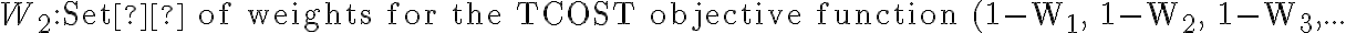 W_2: \text{Set  of weights for the TCOST objective function (1-W_1, 1-W_2, 1-W_3,...}