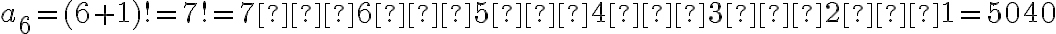 a_6=(6+1)!=7!=7⋅6⋅5⋅4⋅3⋅2⋅1=5040