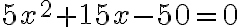 5x^2 + 15x - 50 = 0
