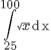 \int_{25}^{100} \sqrt{x} \mathrm{dx}