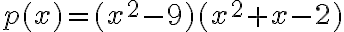 p(x)=(x^2-9)(x^2+x-2)