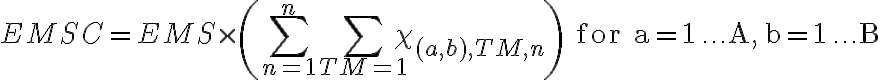  E M S C=E M S \times\left(\sum_{n=1}^{n} \sum_{T M=1} \chi_{(a, b), T M, n}\right) \text { for } \mathrm{a}=1 \ldots \mathrm{A}, \mathrm{b}=1 \ldots \mathrm{B}