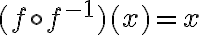 (f \circ f^{-1})(x)=x