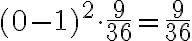 (0-1)^2 \cdot \dfrac{9}{36} = \dfrac{9}{36}