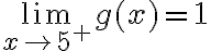 \lim\limits_{x \rightarrow 5^{+}} g(x)=1