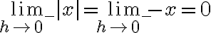 \lim\limits_{h \rightarrow 0^{-}}|x|=\lim\limits_{h \rightarrow 0^{-}}-x=0