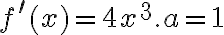 f^{\prime}(x)=4 x^{3}. a=1