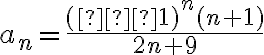 a_n=\frac{(−1)^n(n+1)}{2n+9}