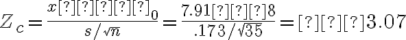 Z_c=\dfrac{x−μ_0}{s/sqrt n}=\dfrac{7.91−8}{.173/\sqrt{35}}=−3.07