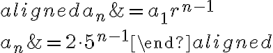 \begin{aligned}a_n &=a_1r^{n-1} \\a_n &=2\cdot5^{n-1}\end{aligned}