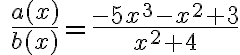 \ \dfrac{a(x)}{b(x)}=\dfrac{-5x^3-x^2+3}{x^2+4}