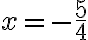 x=-\dfrac{5}{4}