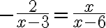 -\dfrac{2}{x-3}=\dfrac{x}{x-6}
