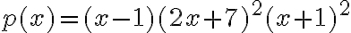 p(x)=(x-1)(2x+7)^2(x+1)^2