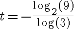 t=-\dfrac{\log_2(9)}{\log(3)}