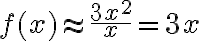 f(x) \approx \frac{3 x^{2}}{x}=3 x