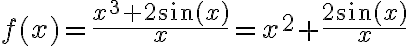 f(x)=\frac{x^{3}+2 \sin (x)}{x}=x^{2}+\frac{2 \sin (x)}{x}