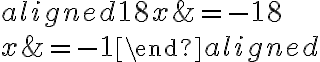 \begin{aligned} 18x&=-18\\\\x&=-1\end{aligned}