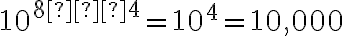 10^{8−4}=10^4=10,000