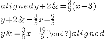 \begin{aligned}y+2 &=\dfrac{3}{5}(x-3) \\y+2 &=\dfrac{3}{5} x-\dfrac{9}{5} \\y &=\dfrac{3}{5} x-\dfrac{19}{5}\end{aligned}