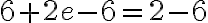 6+2e -6 =2 -6
