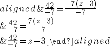 \begin{aligned}
&\frac{42}{-7}=\frac{-7(z-3)}{-7} \\
&\frac{42}{-7}=\frac{7(z-3)}{-7} \\
&\frac{42}{-7}=z-3
\end{aligned}