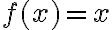 f(x) = x