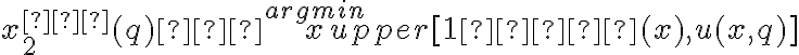 x^{∗}_{2} (q) ∈ \overset {argmin}{x} upper [1−π(x),u(x,q)]