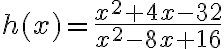 h(x)=\dfrac{x^2+4x-32}{x^2-8x+16}