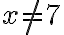 x\neq 7