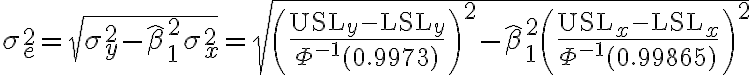  \sigma_{e}^{2}=\sqrt{\sigma_{y}^{2}-\hat{\beta}_{1}^{2} \sigma_{x}^{2}}=\sqrt{\left(\frac{\mathrm{USL}_{y}-\mathrm{LSL}_{y}}{\Phi^{-1}(0.9973)}\right)^{2}-\hat{\beta}_{1}^{2}\left(\frac{\mathrm{USL}_{x}-\mathrm{LSL}_{x}}{\Phi^{-1}(0.99865)}\right)^{2}}