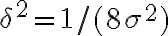 \delta^2 = 1/(8\sigma^2)