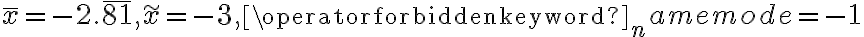 \bar{x}=-2. \overline{81}, \tilde{x}=-3, \operatorname{mode}=-1