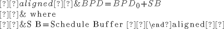  \begin{aligned} &B P D=B P D_{0}+S B \\ &\text { where } \\ &S B=\text { Schedule Buffer } \end{aligned} 