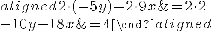 \begin{aligned} {2}\cdot(-5y)- {2}\cdot9x&= {2}\cdot2\\\\-10y-18x&=4\end{aligned}