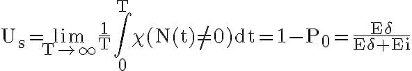 \mathrm{U}_{\mathrm{s}}=\lim \limits_{\mathrm{T} \rightarrow \infty} \frac{1}{\mathrm{~T}} \int_{0}^{\mathrm{T}} \chi(\mathrm{N}(\mathrm{t}) \neq 0) \mathrm{dt}=1-\mathrm{P}_{0}=\frac{\mathrm{E} \delta}{\mathrm{E} \delta+\mathrm{E} \mathrm{i}}