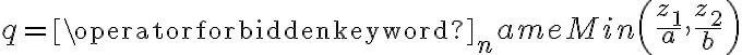 q=\operatorname{Min}\left(\frac{z_{1}}{a}, \frac{z_{2}}{b}\right)