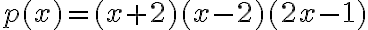 p(x)=(x+2)(x-2)(2x-1)